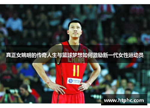 真正女姚明的传奇人生与篮球梦想如何激励新一代女性运动员
