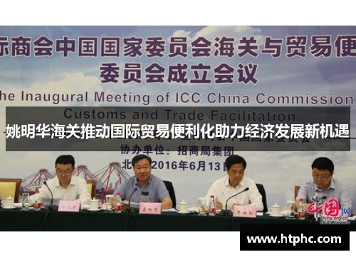 姚明华海关推动国际贸易便利化助力经济发展新机遇