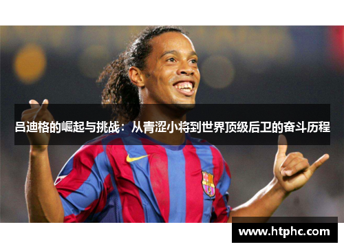 吕迪格的崛起与挑战：从青涩小将到世界顶级后卫的奋斗历程