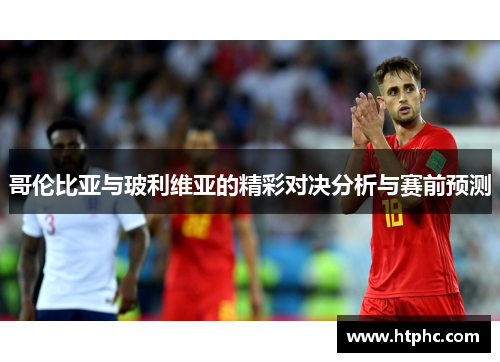 哥伦比亚与玻利维亚的精彩对决分析与赛前预测